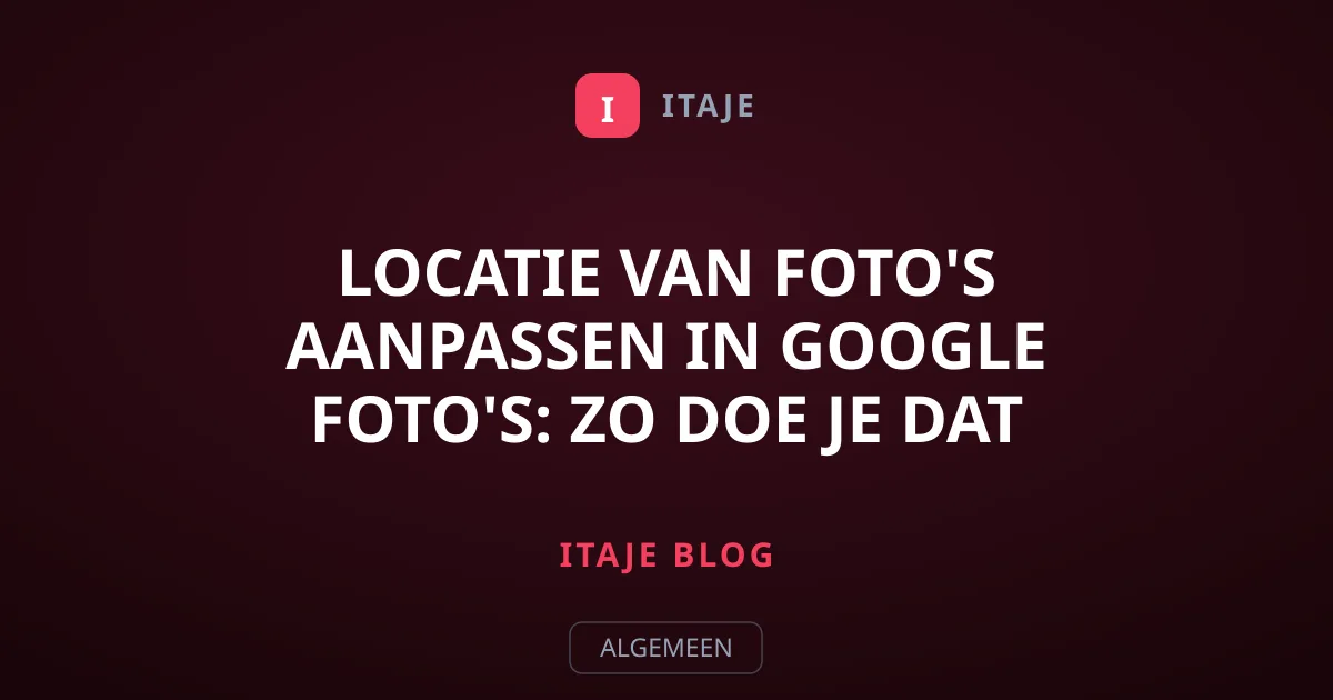 Locatie van foto's aanpassen in Google Foto's: zo doe je dat